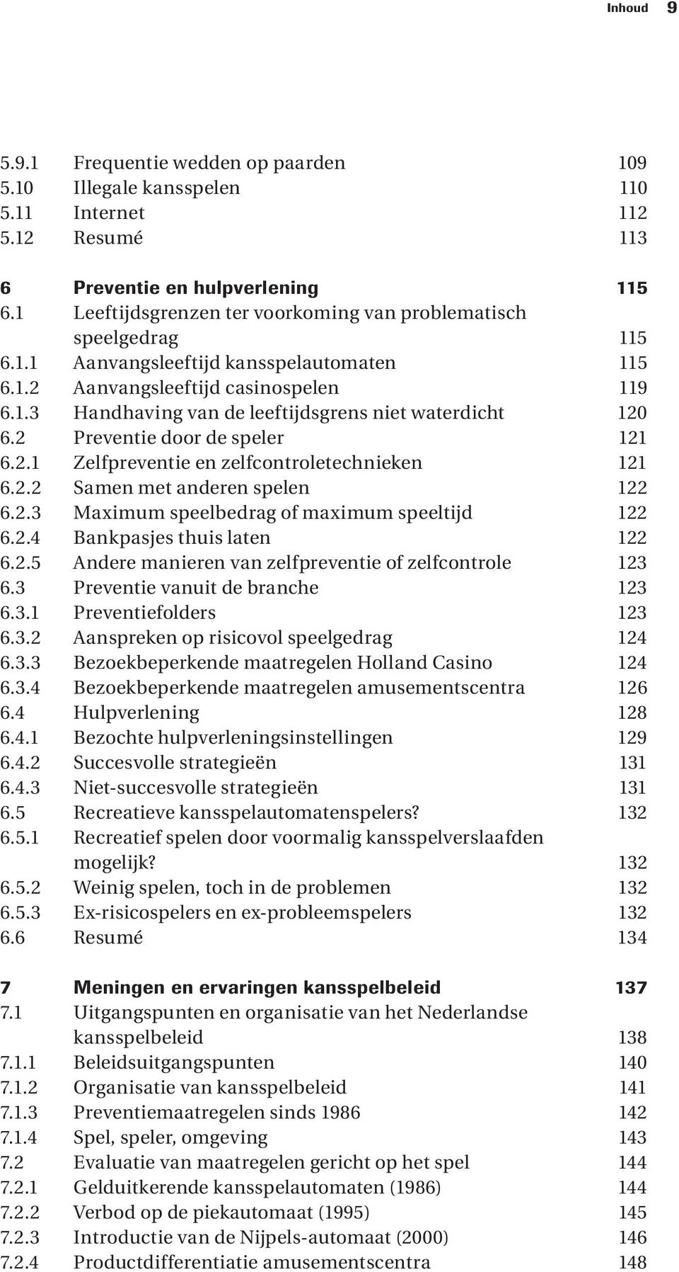 2 Preventie door de speler 121 6.2.1 Zelfpreventie en zelfcontroletechnieken 121 6.2.2 Samen met anderen spelen 122 6.2.3 Maximum speelbedrag of maximum speeltijd 122 6.2.4 Bankpasjes thuis laten 122 6.