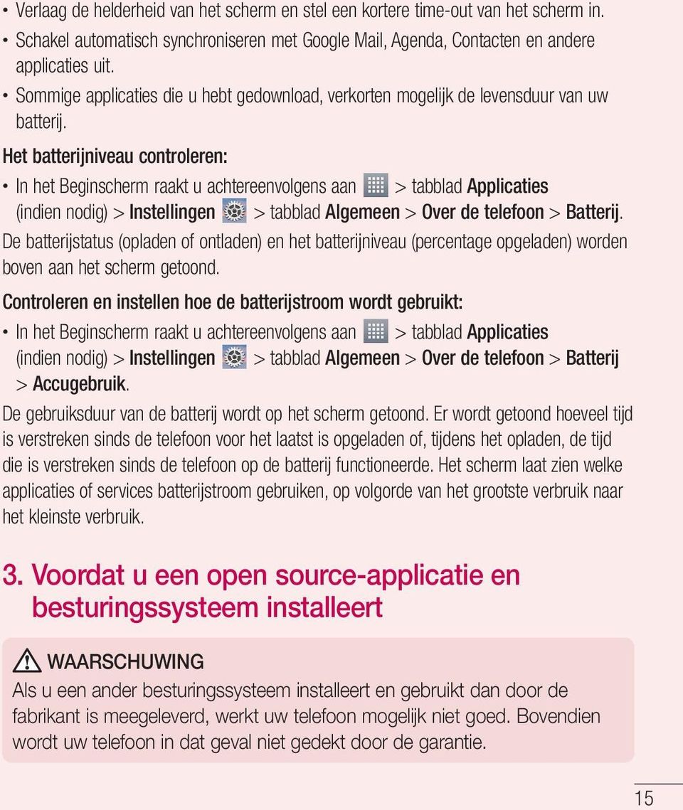 Het batterijniveau controleren: In het Beginscherm raakt u achtereenvolgens aan > tabblad Applicaties (indien nodig) > Instellingen > tabblad Algemeen > Over de telefoon > Batterij.