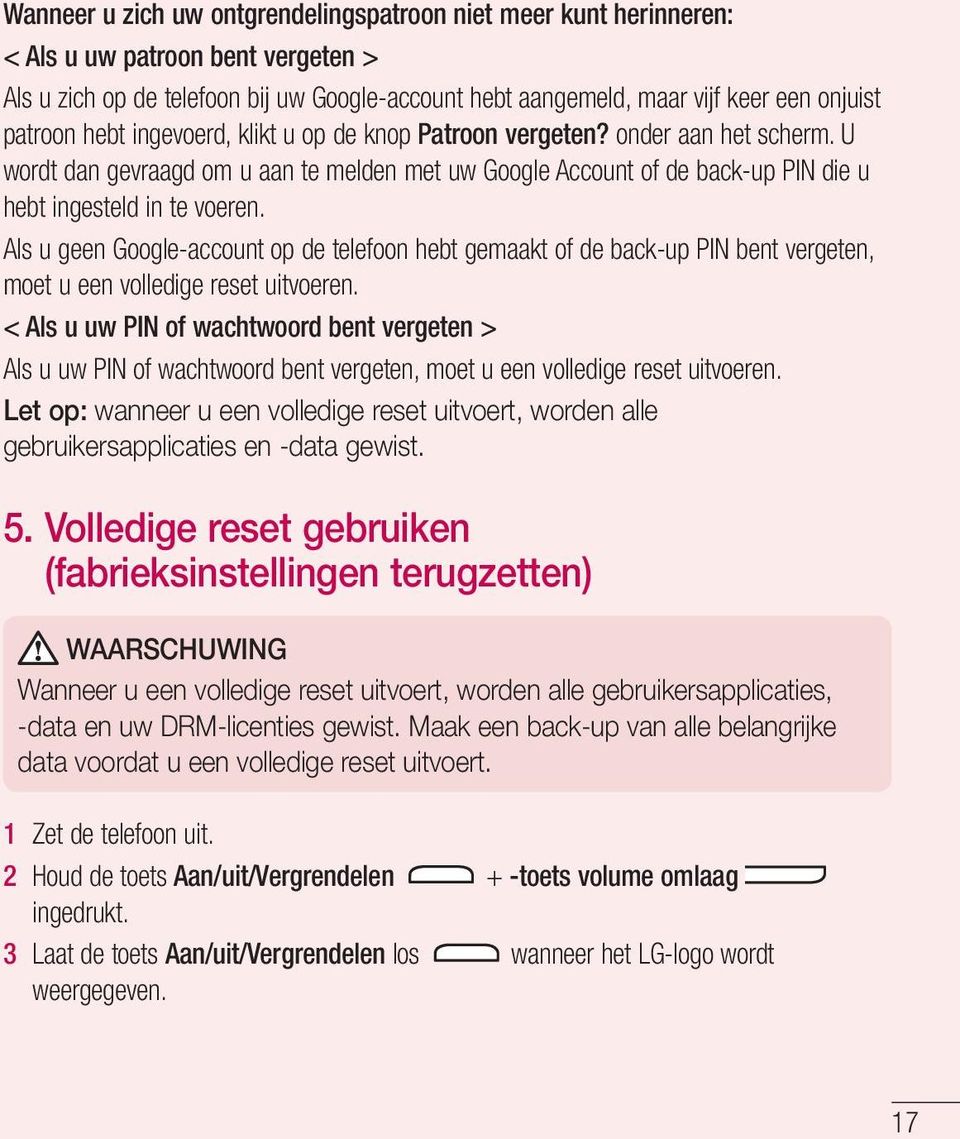 Als u geen Google-account op de telefoon hebt gemaakt of de back-up PIN bent vergeten, moet u een volledige reset uitvoeren.