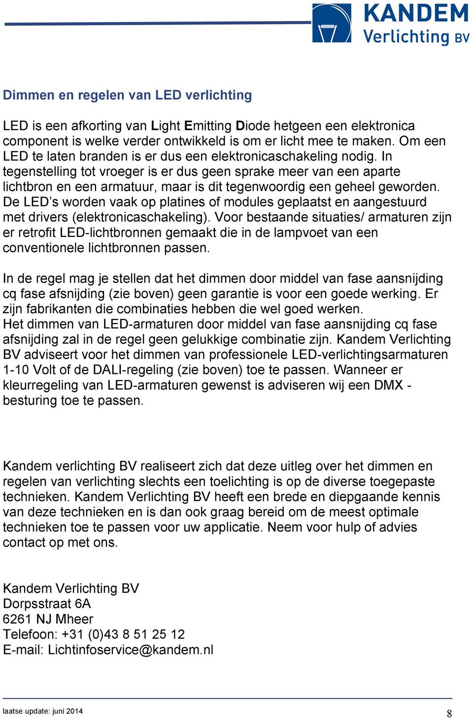 In tegenstelling tot vroeger is er dus geen sprake meer van een aparte lichtbron en een armatuur, maar is dit tegenwoordig een geheel geworden.