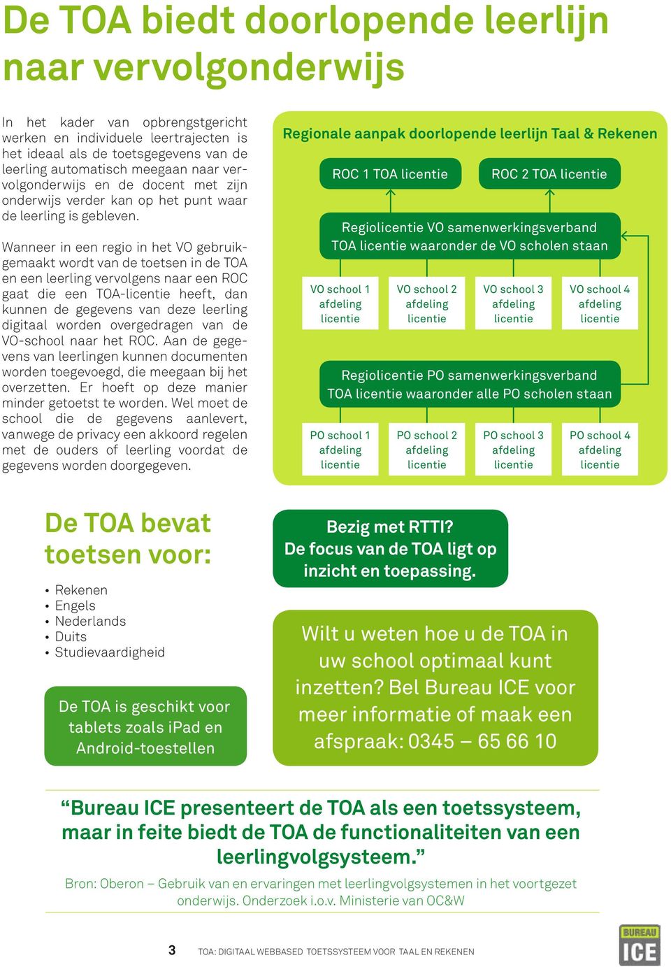 Wanneer in een regio in het VO gebruikgemaakt wordt van de toetsen in de TOA en een leerling vervolgens naar een ROC gaat die een TOA- heeft, dan kunnen de gegevens van deze leerling digitaal worden