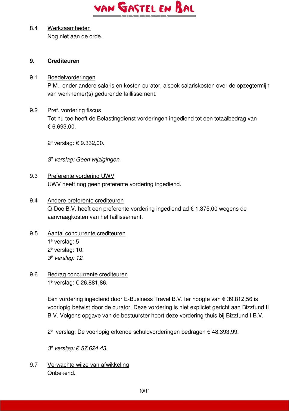 vordering fiscus Tot nu toe heeft de Belastingdienst vorderingen ingediend tot een totaalbedrag van 6.693,00. 2 e verslag: 9.