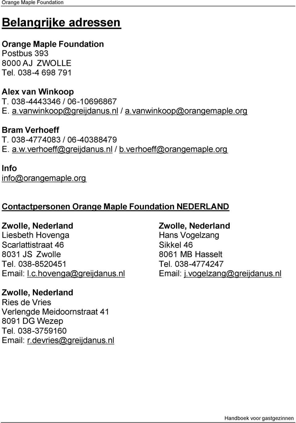 org Contactpersonen Orange Maple Foundation NEDERLAND Zwolle, Nederland Liesbeth Hovenga Scarlattistraat 46 8031 JS Zwolle Tel. 038-8520451 Email: l.c.hovenga@greijdanus.