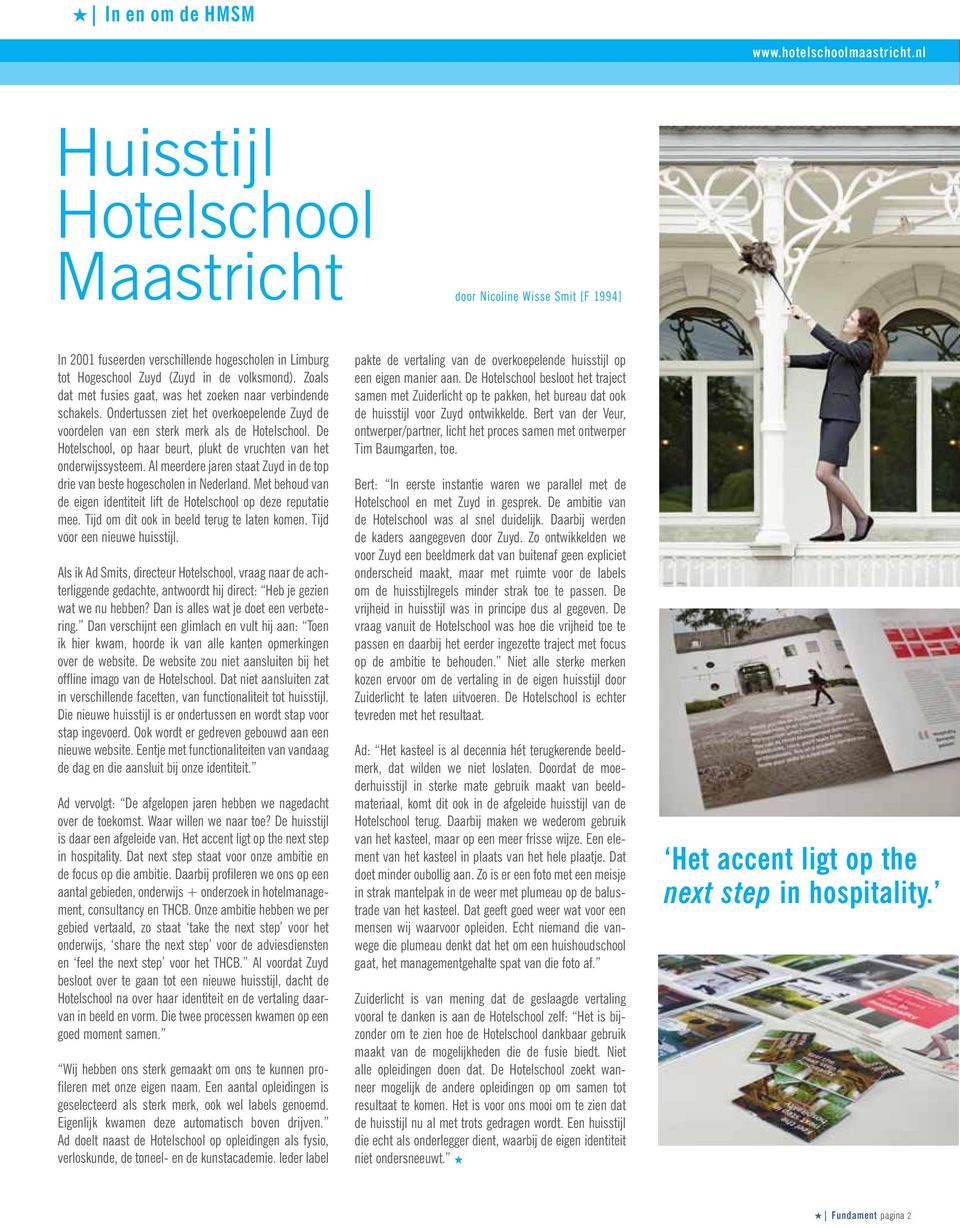 De Hotelschool, op haar beurt, plukt de vruchten van het onderwijssysteem. Al meerdere jaren staat Zuyd in de top drie van beste hogescholen in Nederland.
