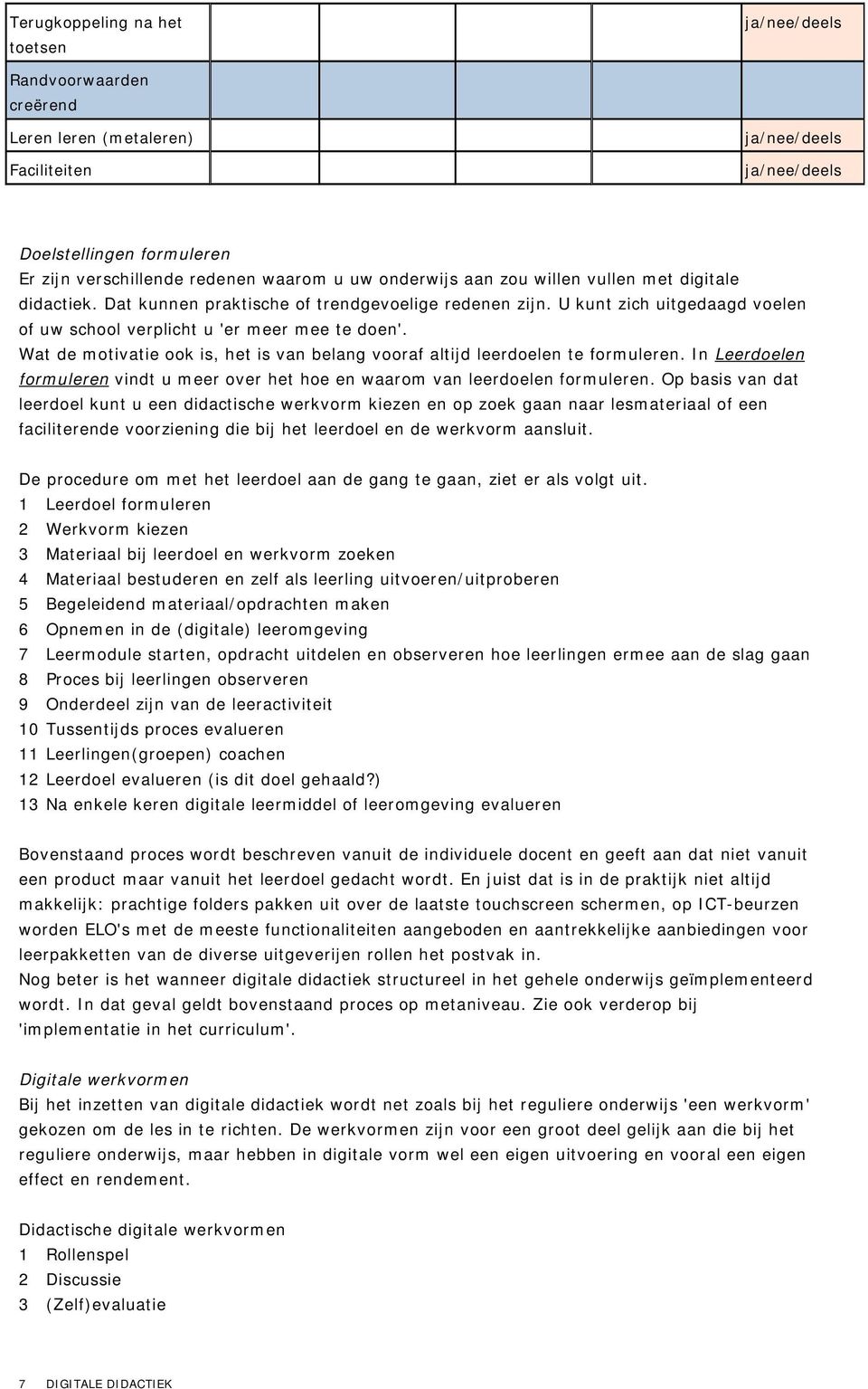 Wat de motivatie ook is, het is van belang vooraf altijd leerdoelen te formuleren. In Leerdoelen formuleren vindt u meer over het hoe en waarom van leerdoelen formuleren.