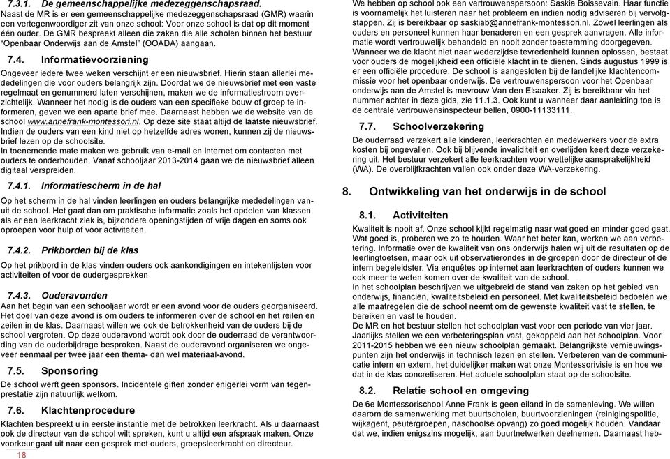 De GMR bespreekt alleen die zaken die alle scholen binnen het bestuur Openbaar Onderwijs aan de Amstel (OOADA) aangaan. 7.4.