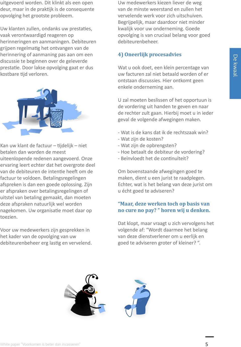 Debiteuren grijpen regelmatig het ontvangen van de herinnering of aanmaning pas aan om een discussie te beginnen over de geleverde prestatie. Door lakse opvolging gaat er dus kostbare tijd verloren.