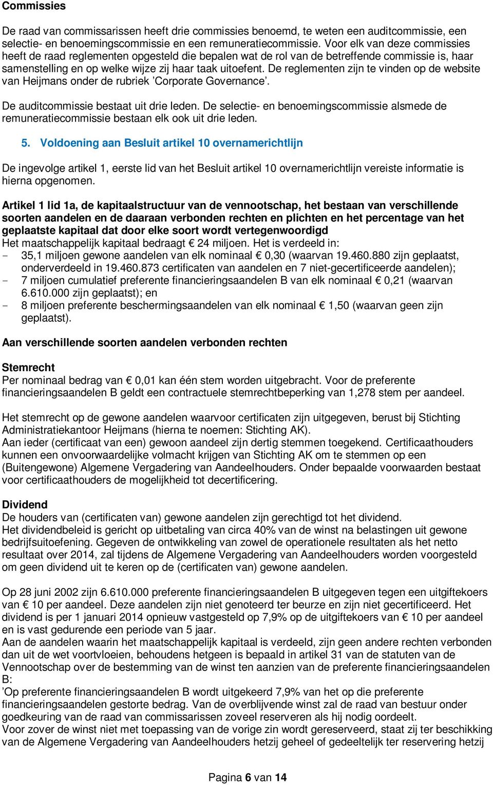 De reglementen zijn te vinden op de website van Heijmans onder de rubriek Corporate Governance. De auditcommissie bestaat uit drie leden.