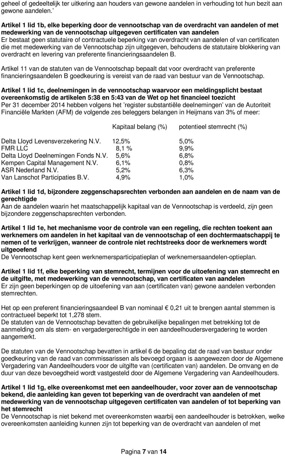 contractuele beperking van overdracht van aandelen of van certificaten die met medewerking van de Vennootschap zijn uitgegeven, behoudens de statutaire blokkering van overdracht en levering van