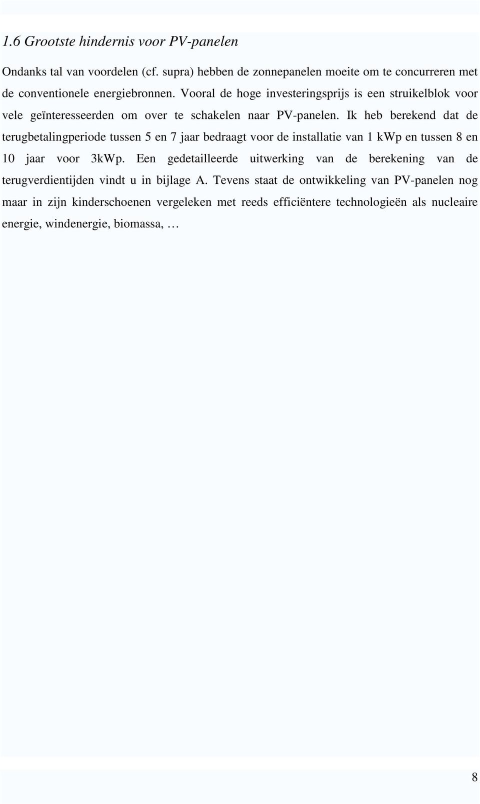 Ik heb berekend dat de terugbetalingperiode tussen 5 en 7 jaar bedraagt voor de installatie van 1 kwp en tussen 8 en 10 jaar voor 3kWp.