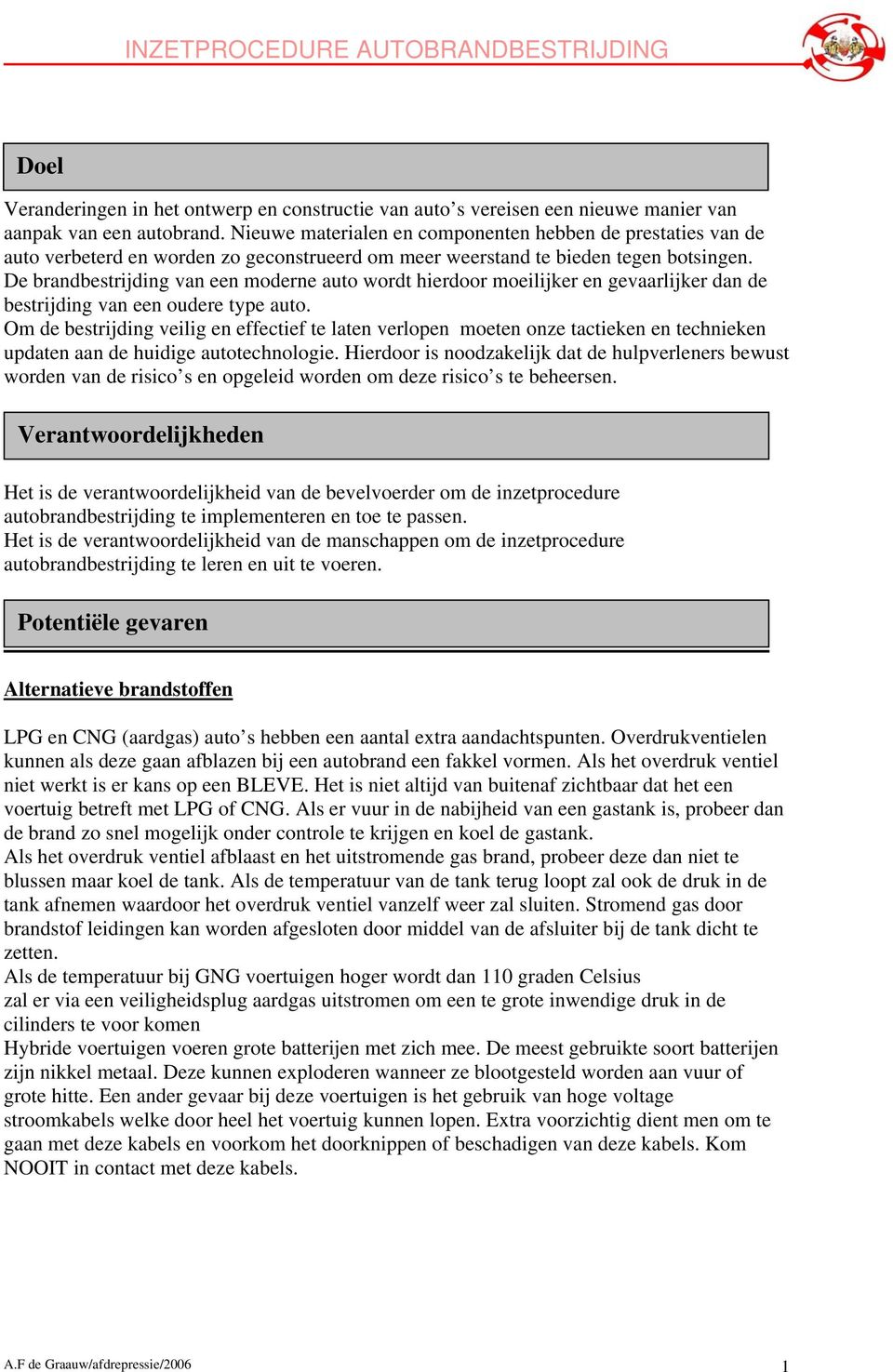 De brandbestrijding van een moderne auto wordt hierdoor moeilijker en gevaarlijker dan de bestrijding van een oudere type auto.