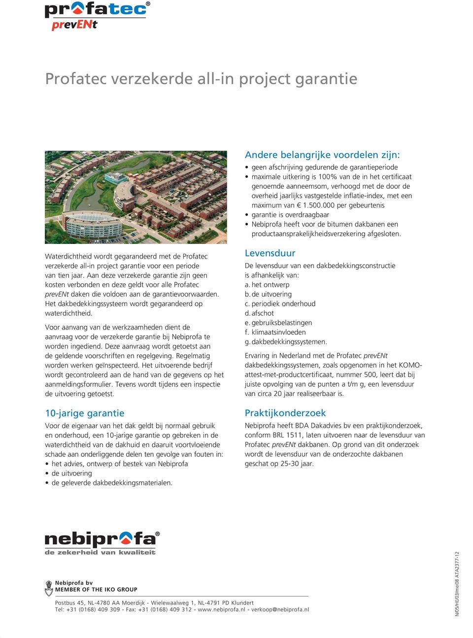 000 per gebeurtenis garantie is overdraagbaar Nebiprofa heeft voor de bitumen dakbanen een productaansprakelijkheidsverzekering afgesloten.