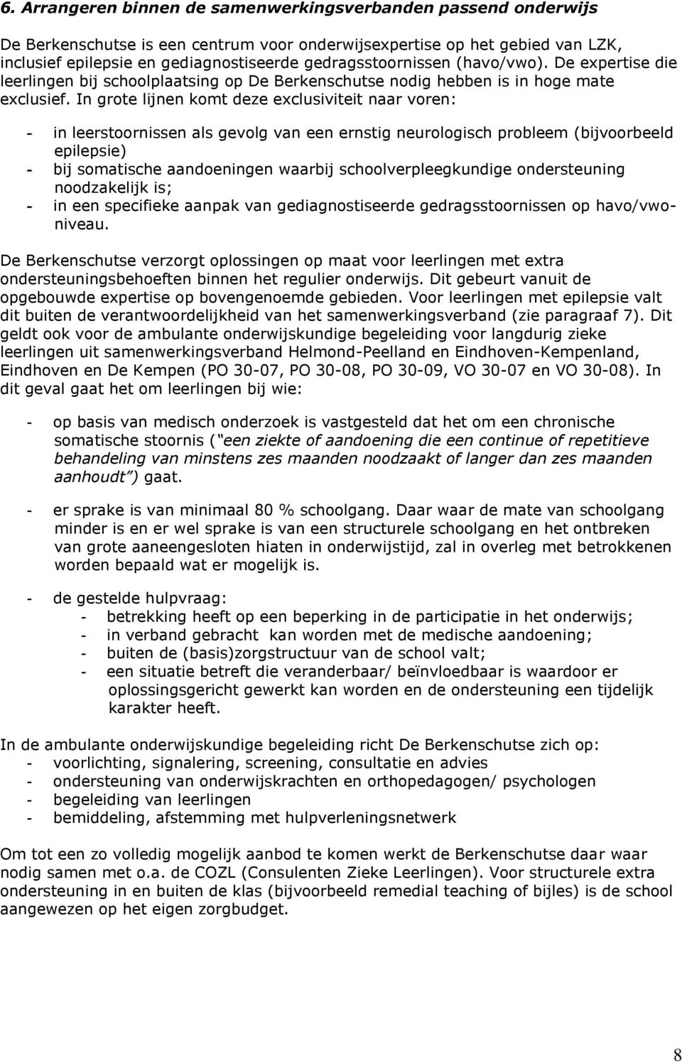 In grote lijnen komt deze exclusiviteit naar voren: - in leerstoornissen als gevolg van een ernstig neurologisch probleem (bijvoorbeeld epilepsie) - bij somatische aandoeningen waarbij