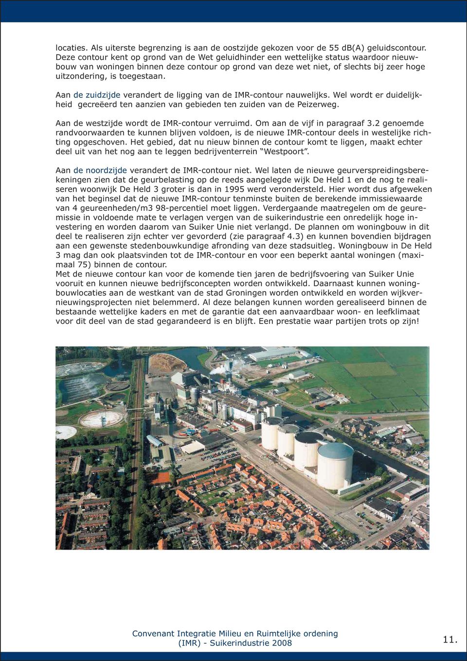 toegestaan. Aan de zuidzijde verandert de ligging van de IMR-contour nauwelijks. Wel wordt er duidelijkheid gecreëerd ten aanzien van gebieden ten zuiden van de Peizerweg.