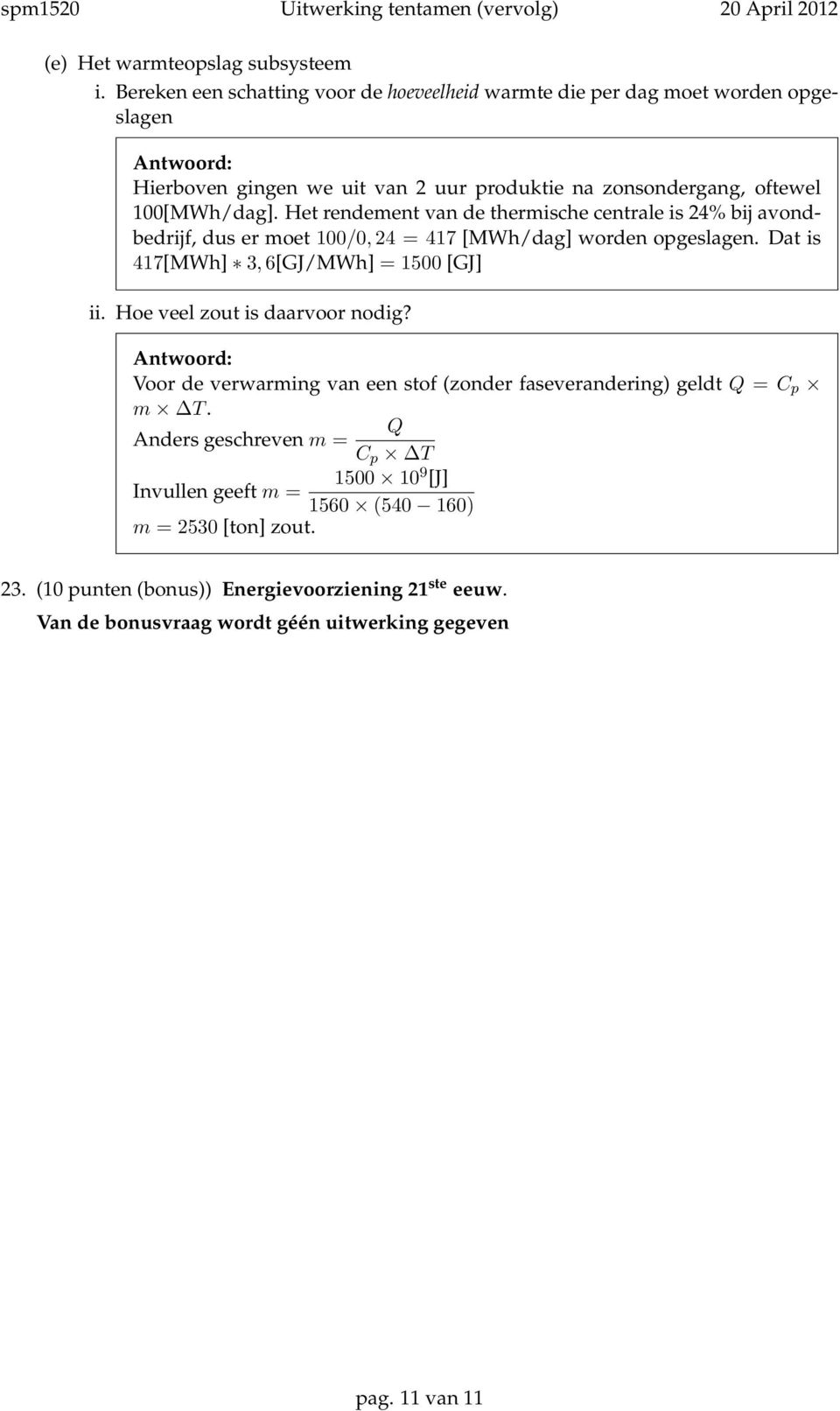 Het rendement van de thermische centrale is 24% bij avondbedrijf, dus er moet 100/0, 24 = 417 [MWh/dag] worden opgeslagen. Dat is 417[MWh] 3, 6[GJ/MWh] = 1500 [GJ] ii.