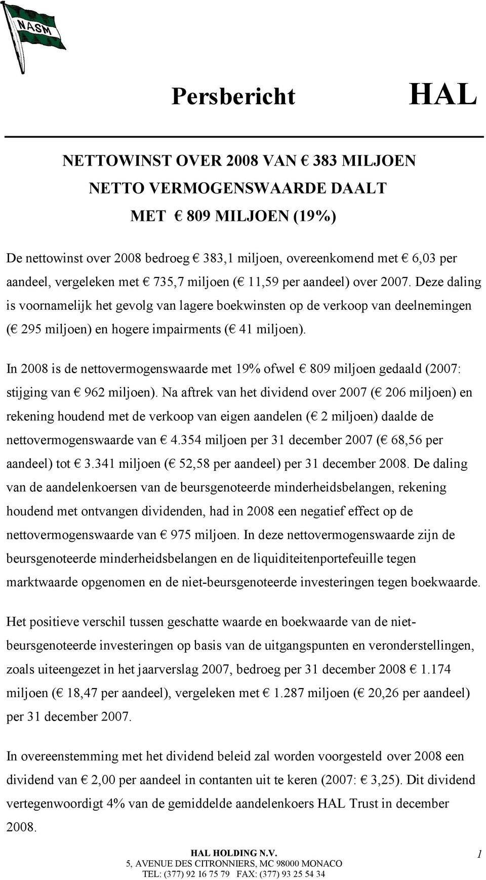 In 2008 is de nettovermogenswaarde met 19% ofwel 809 miljoen gedaald (2007: stijging van 962 miljoen).