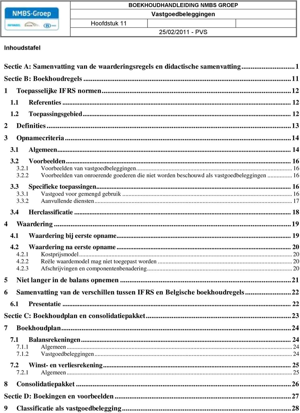 .. 16 3.3 Specifieke toepassingen... 16 3.3.1 Vastgoed voor gemengd gebruik... 16 3.3.2 Aanvullende diensten... 17 3.4 Herclassificatie... 18 4 Waardering... 19 4.1 Waardering bij eerste opname... 19 4.2 Waardering na eerste opname.