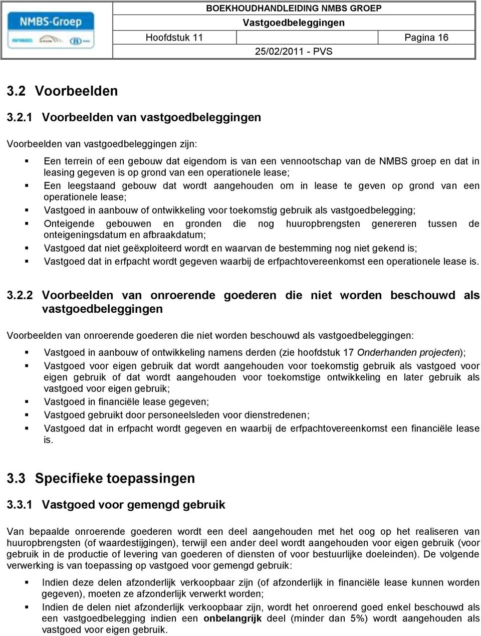 1 Voorbeelden van vastgoedbeleggingen Voorbeelden van vastgoedbeleggingen zijn: Een terrein of een gebouw dat eigendom is van een vennootschap van de NMBS groep en dat in leasing gegeven is op grond