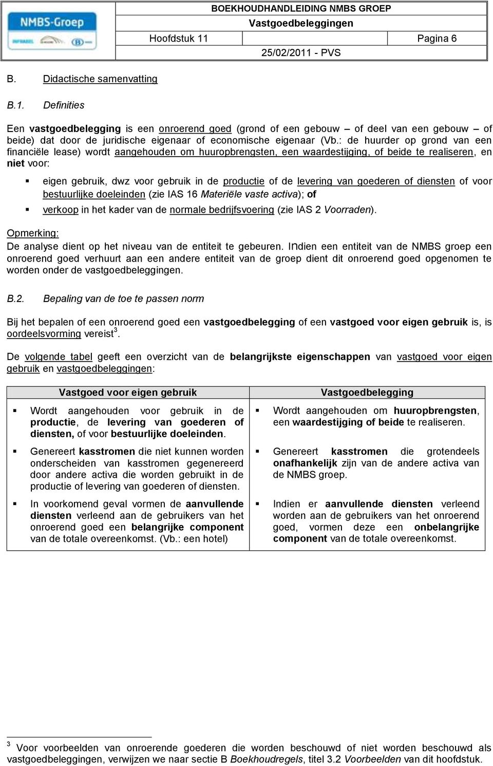 : de huurder op grond van een financiële lease) wordt aangehouden om huuropbrengsten, een waardestijging, of beide te realiseren, en niet voor: eigen gebruik, dwz voor gebruik in de productie of de