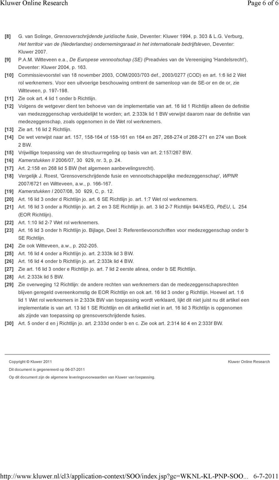 , 2003/0277 (COD) en art. 1:6 lid 2 Wet rol werknemers. Voor een uitvoerige beschouwing omtrent de samenloop van de SE-or en de or, zie Witteveen, p. 197-198. [11] Zie ook art.