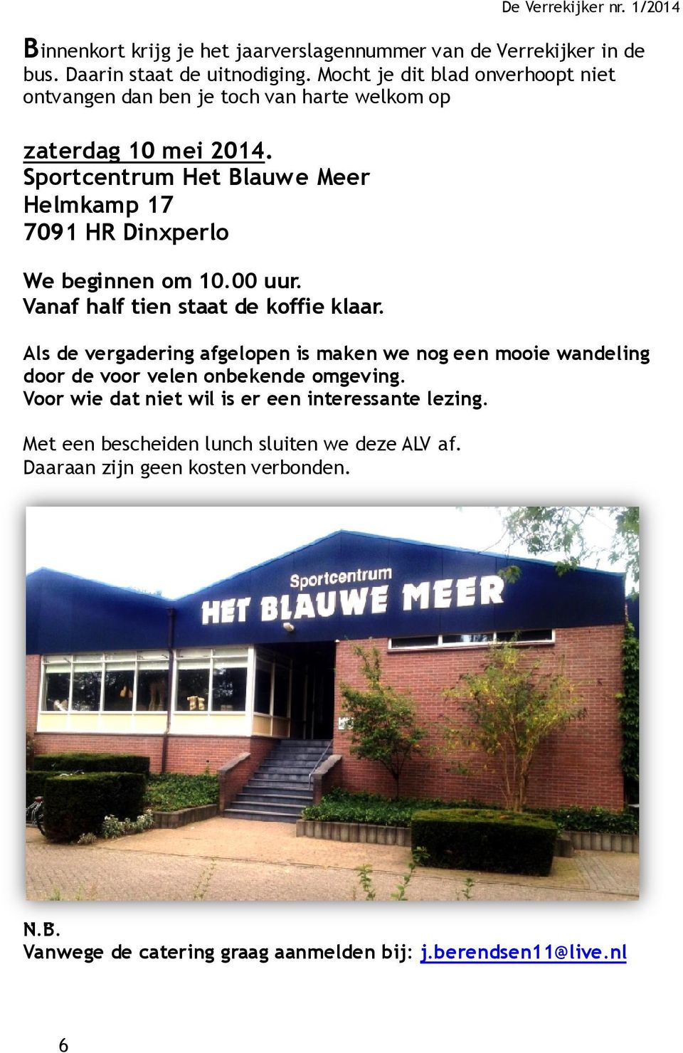Sportcentrum Het Blauwe Meer Helmkamp 17 7091 HR Dinxperlo We beginnen om 10.00 uur. Vanaf half tien staat de koffie klaar.