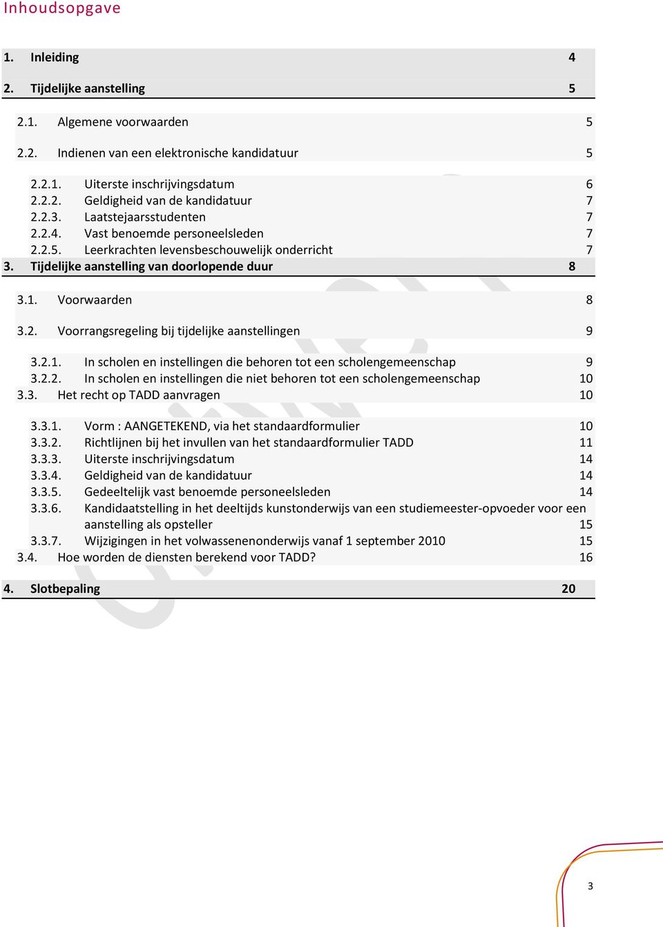 2.1. In scholen en instellingen die behoren tot een scholengemeenschap 9 3.2.2. In scholen en instellingen die niet behoren tot een scholengemeenschap 10 3.3. Het recht op TADD aanvragen 10 3.3.1. Vorm : AANGETEKEND, via het standaardformulier 10 3.