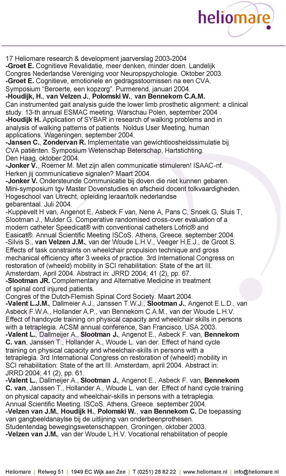 Can instrumented gait analysis guide the lower limb prosthetic alignment: a clinical study. 13-th annual ESMAC meeting. Warschau Polen, september 2004. -Houdijk H.