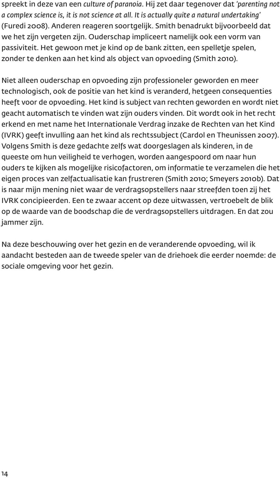 Het gewoon met je kind op de bank zitten, een spelletje spelen, zonder te denken aan het kind als object van opvoeding (Smith 2010).