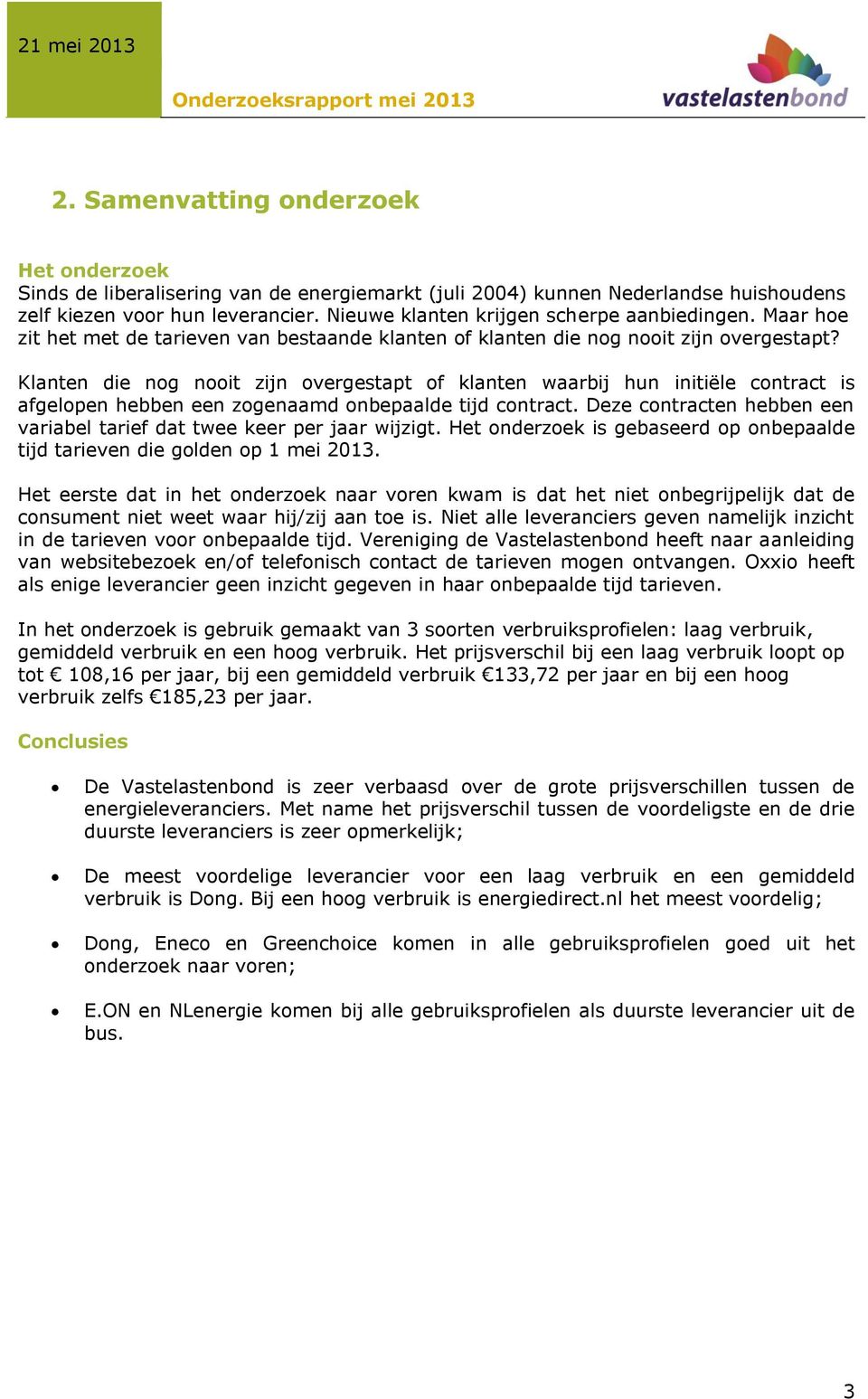 Klanten die nog nooit zijn overgestapt of klanten waarbij hun initiële contract is afgelopen hebben een zogenaamd onbepaalde tijd contract.