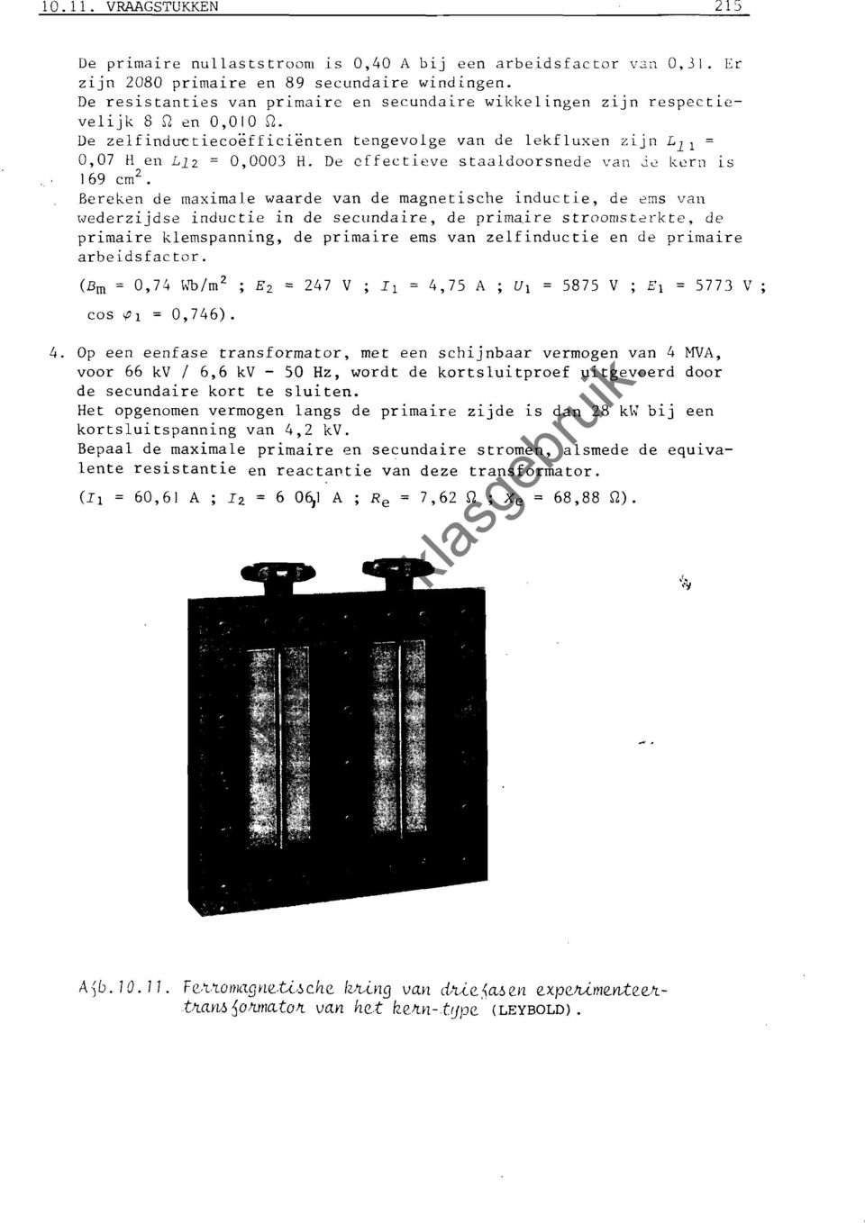 De cffectieve staaldoorsnede van J~ kern is 2 169 cm Bereken de maximale waarde van de magnetische inductie, de ems van wederzijdse inductie in de secundaire, de primaire stroomsterkte, de primaire