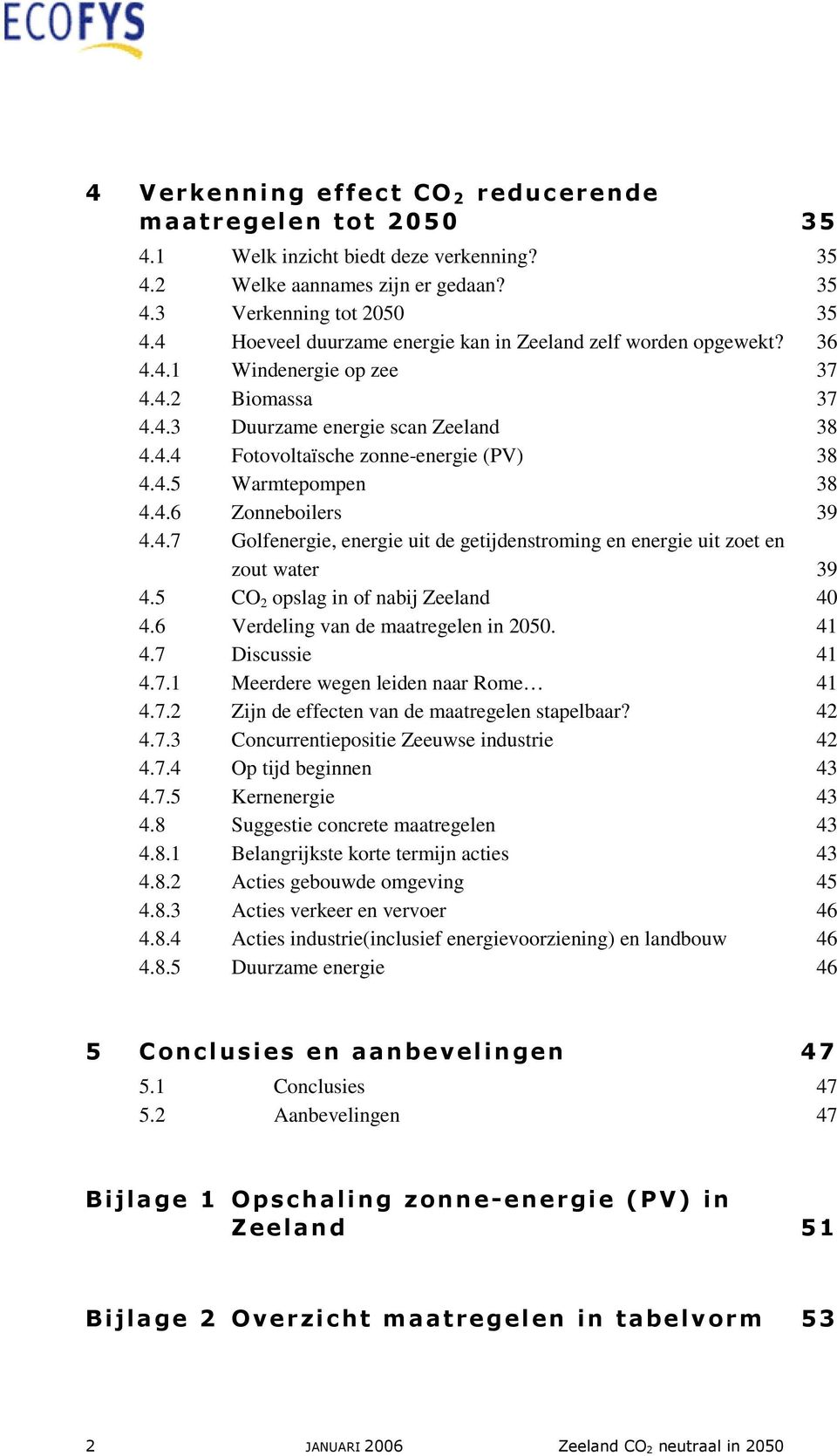 4.6 Zonneboilers 39 4.4.7 Golfenergie, energie uit de getijdenstroming en energie uit zoet en zout water 39 4.5 CO 2 opslag in of nabij Zeeland 40 4.6 Verdeling van de maatregelen in 2050. 41 4.