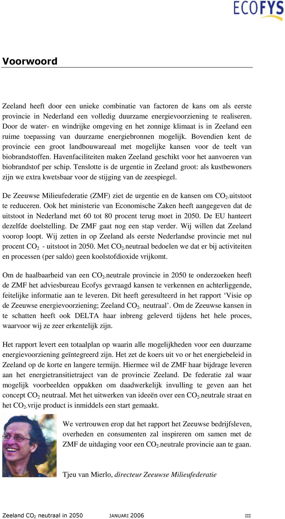 Bovendien kent de provincie een groot landbouwareaal met mogelijke kansen voor de teelt van biobrandstoffen. Havenfaciliteiten maken Zeeland geschikt voor het aanvoeren van biobrandstof per schip.