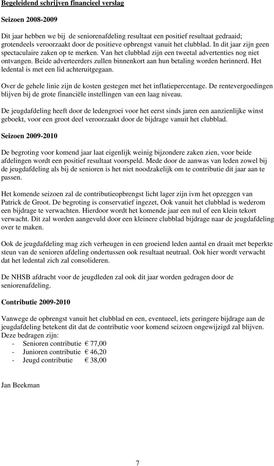 Beide adverteerders zullen binnenkort aan hun betaling worden herinnerd. Het ledental is met een lid achteruitgegaan. Over de gehele linie zijn de kosten gestegen met het inflatiepercentage.