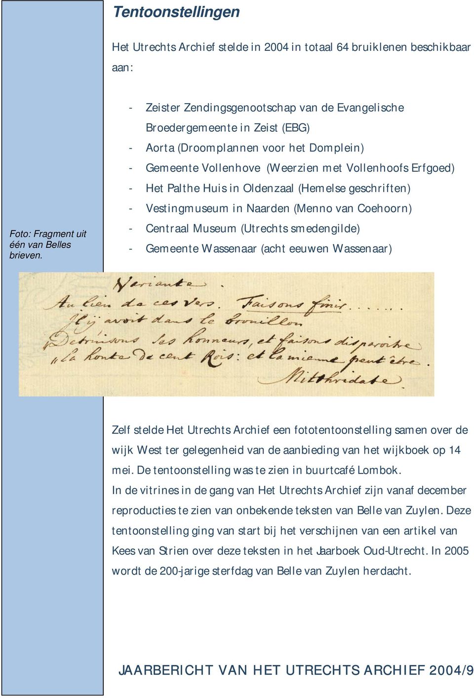 Oldenzaal (Hemelse geschriften) - Vestingmuseum in Naarden (Menno van Coehoorn) - Centraal Museum (Utrechts smedengilde) - Gemeente Wassenaar (acht eeuwen Wassenaar) Zelf stelde Het Utrechts Archief