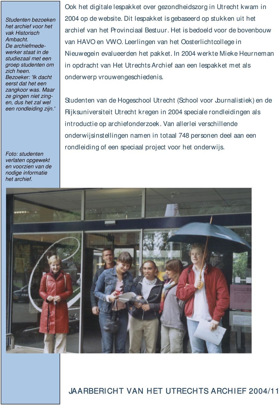 Ook het digitale lespakket over gezondheidszorg in Utrecht kwam in 2004 op de website. Dit lespakket is gebaseerd op stukken uit het archief van het Provinciaal Bestuur.