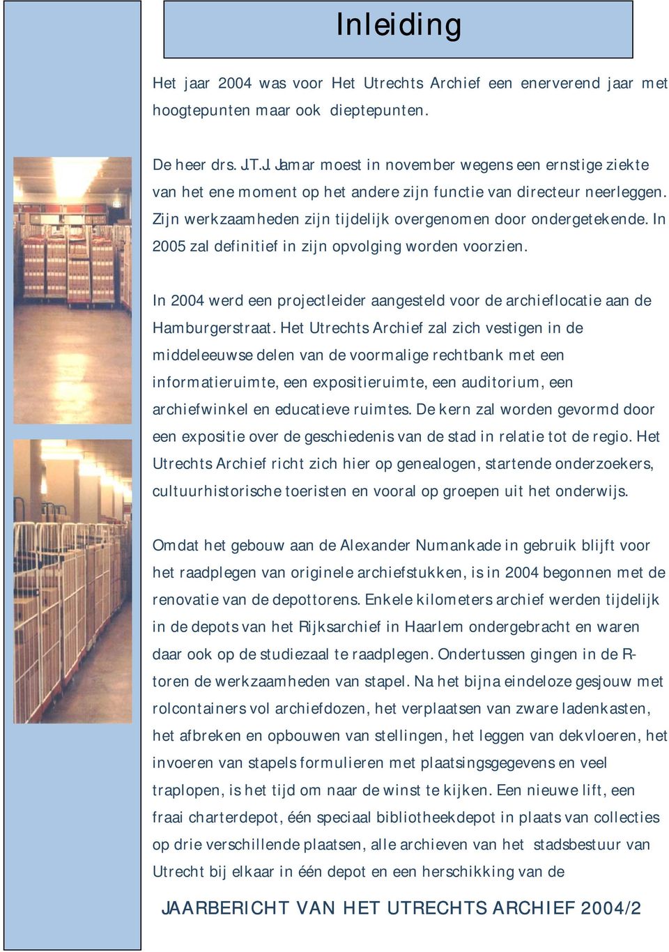 In 2005 zal definitief in zijn opvolging worden voorzien. In 2004 werd een projectleider aangesteld voor de archieflocatie aan de Hamburgerstraat.