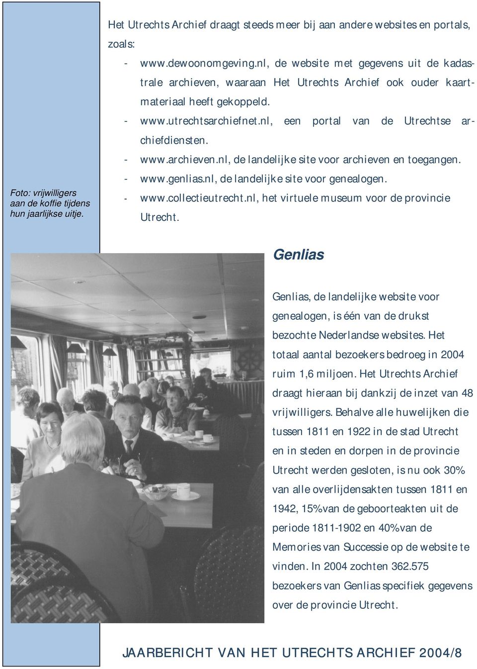 nl, een portal van de Utrechtse archiefdiensten. - www.archieven.nl, de landelijke site voor archieven en toegangen. - www.genlias.nl, de landelijke site voor genealogen. - www.collectieutrecht.