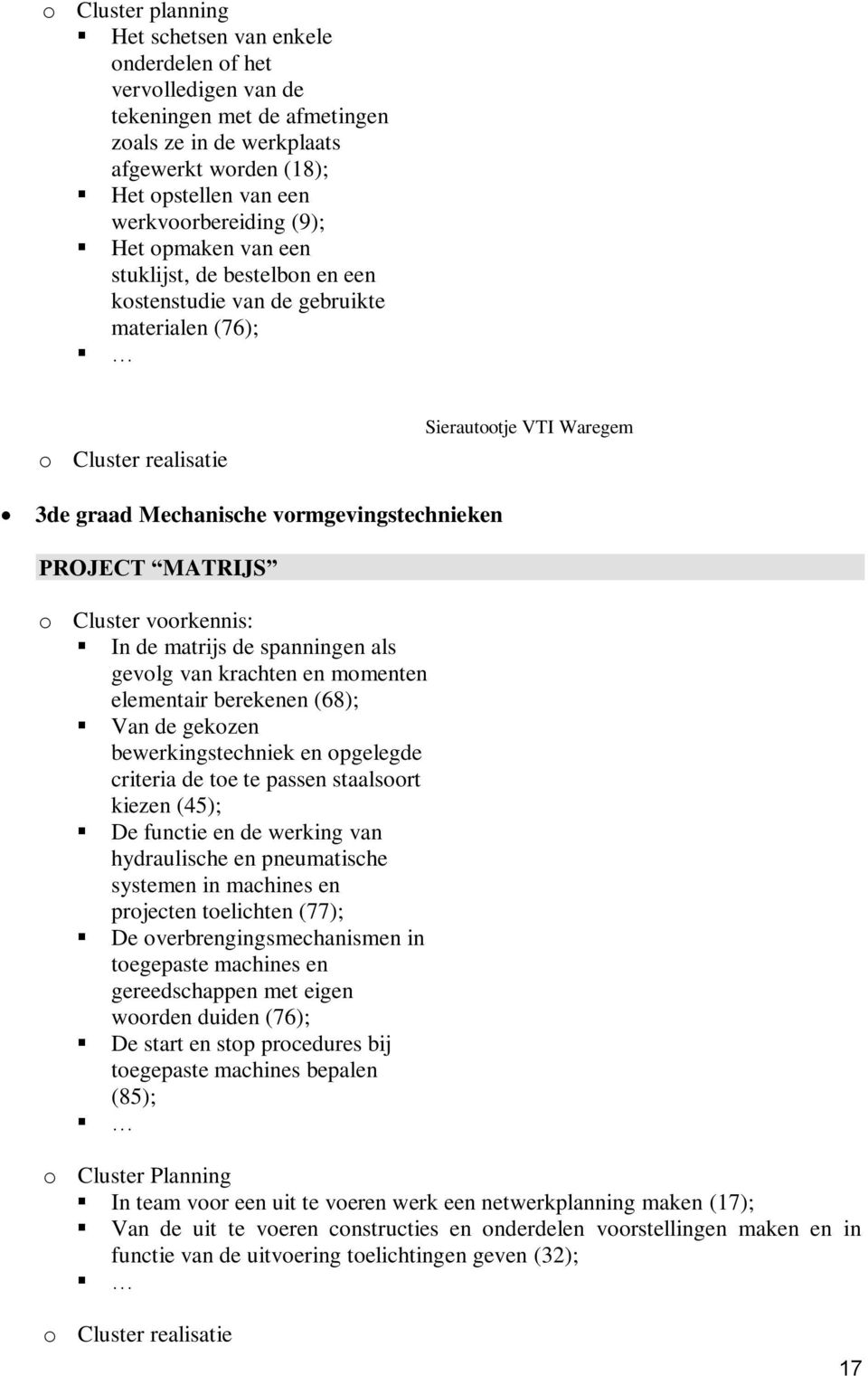 PROJECT MATRIJS o Cluster voorkennis: In de matrijs de spanningen als gevolg van krachten en momenten elementair berekenen (68); Van de gekozen bewerkingstechniek en opgelegde criteria de toe te