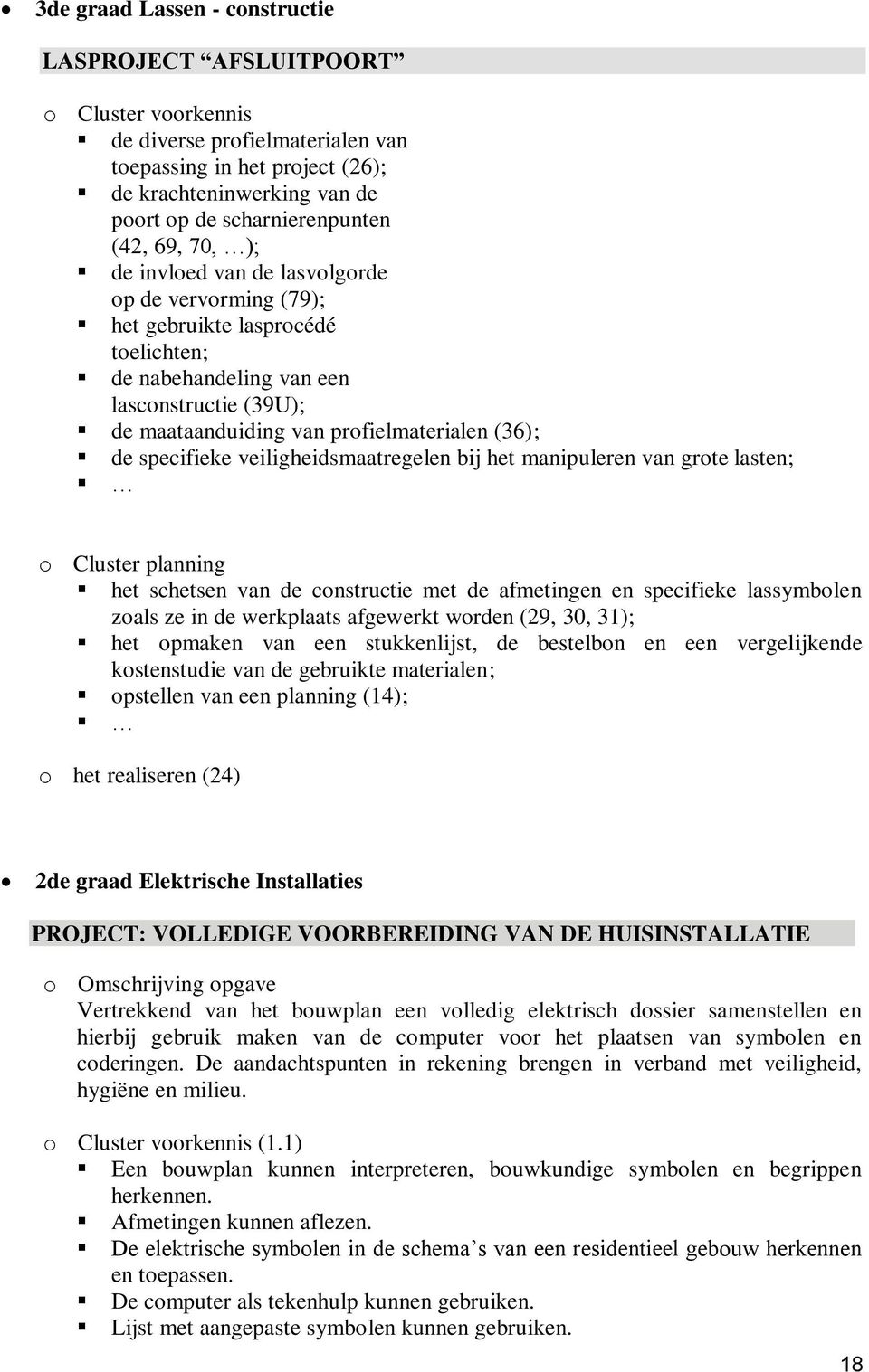 de specifieke veiligheidsmaatregelen bij het manipuleren van grote lasten; o Cluster planning het schetsen van de constructie met de afmetingen en specifieke lassymbolen zoals ze in de werkplaats