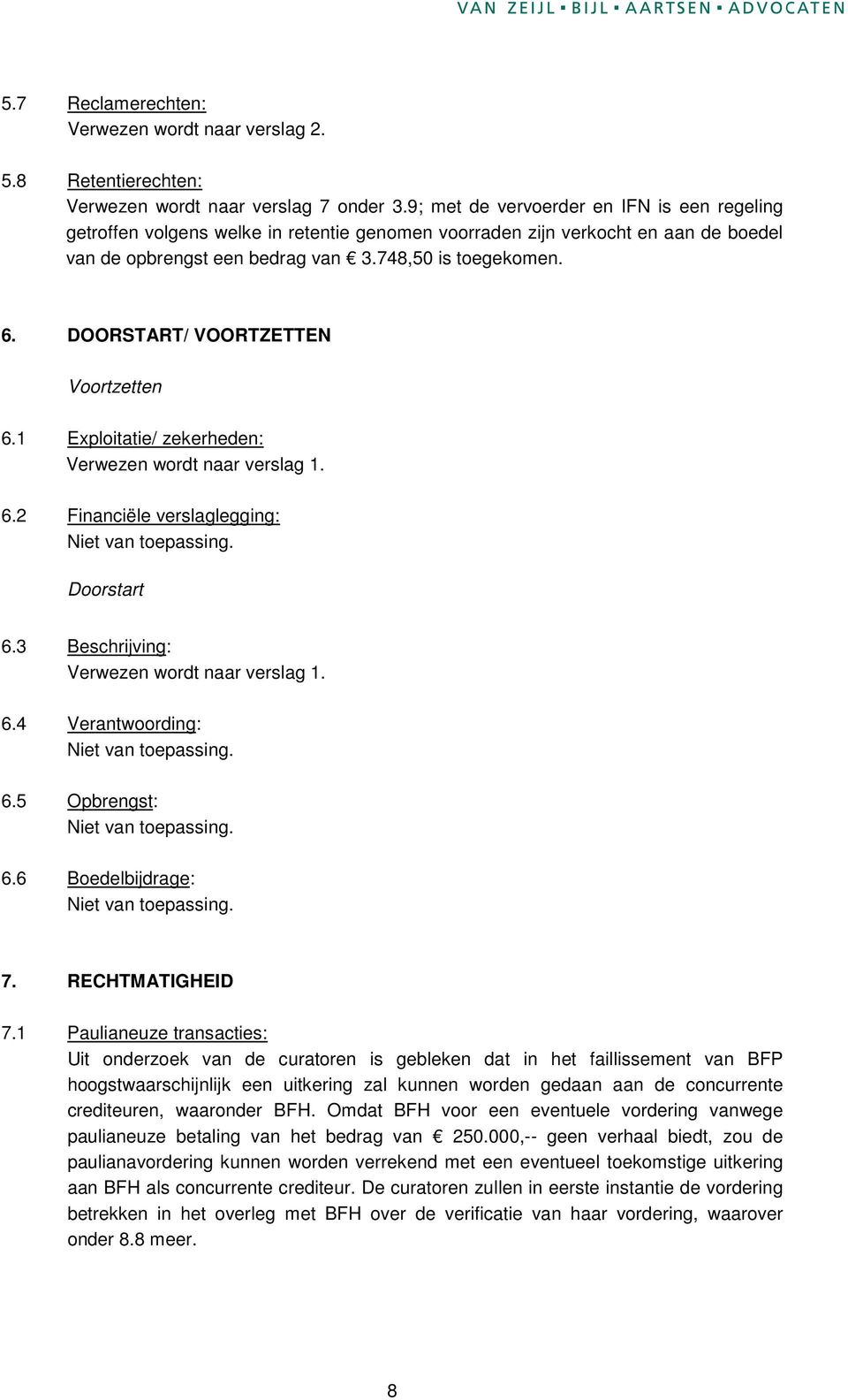 DOORSTART/ VOORTZETTEN Voortzetten 6.1 Exploitatie/ zekerheden: 6.2 Financiële verslaglegging: Doorstart 6.3 Beschrijving: 6.4 Verantwoording: 6.5 Opbrengst: 6.6 Boedelbijdrage: 7. RECHTMATIGHEID 7.