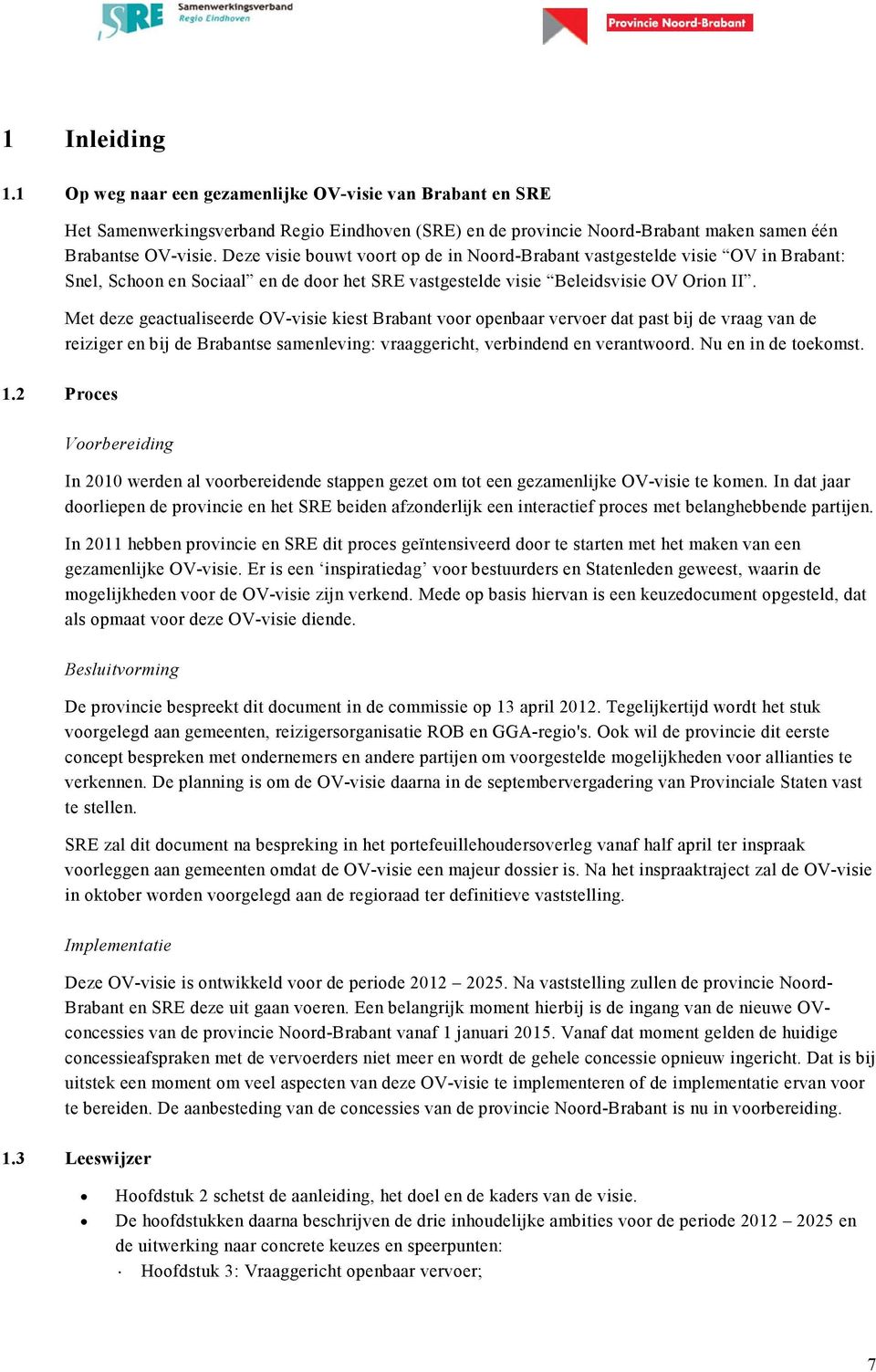 Met deze geactualiseerde OV-visie kiest Brabant voor openbaar vervoer dat past bij de vraag van de reiziger en bij de Brabantse samenleving: vraaggericht, verbindend en verantwoord.