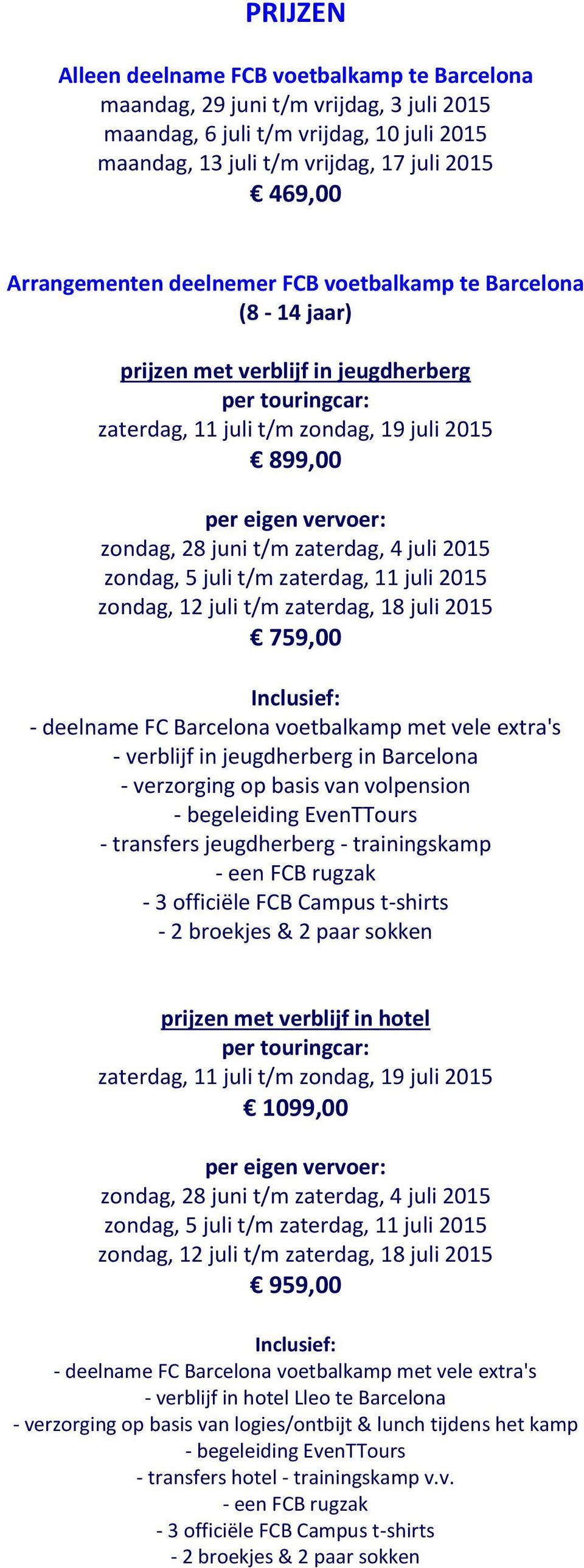 juni t/m zaterdag, 4 juli 2015 zondag, 5 juli t/m zaterdag, 11 juli 2015 zondag, 12 juli t/m zaterdag, 18 juli 2015 759,00 Inclusief: - deelname FC Barcelona voetbalkamp met vele extra's - verblijf