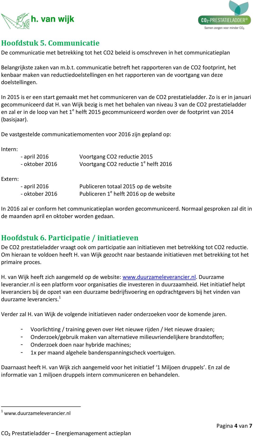 van Wijk bezig is met het behalen van niveau 3 van de CO2 prestatieladder en zal er in de loop van het 1 e helft 2015 gecommuniceerd worden over de footprint van 2014 (basisjaar).