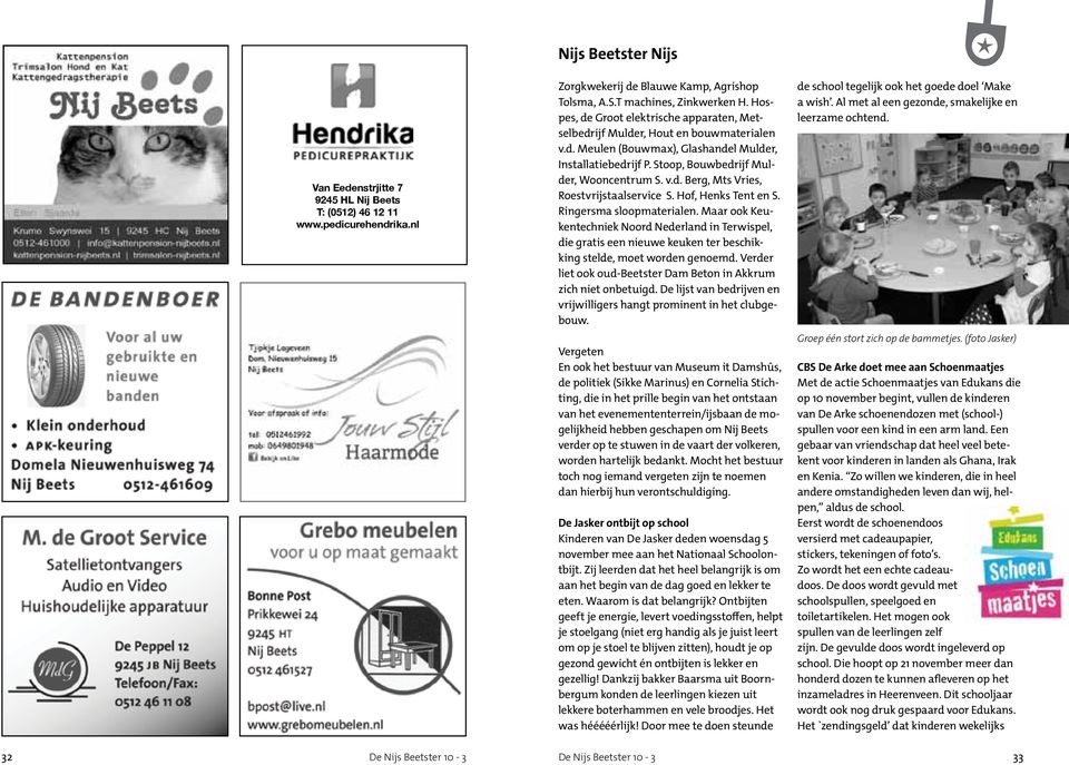 Hof, Henks Tent en S. Ringersma sloopmaterialen. Maar ook Keukentechniek Noord Nederland in Terwispel, die gratis een nieuwe keuken ter beschikking stelde, moet worden genoemd.