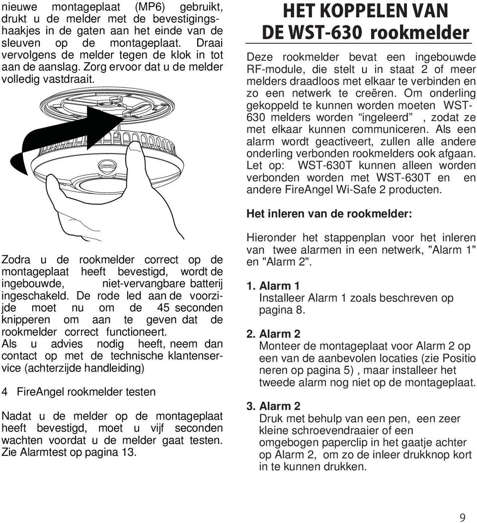 Deze rookmelder bevat een ingebouwde RF-module, die stelt u in staat 2 of meer melders draadloos met elkaar te verbinden en zo een netwerk te creëren.