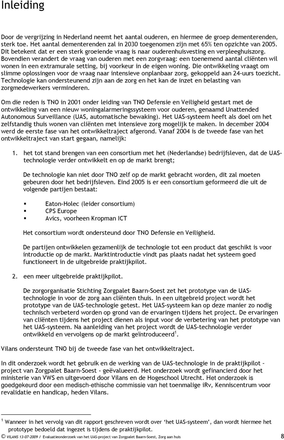 Bovendien verandert de vraag van ouderen met een zorgvraag: een toenemend aantal cliënten wil wonen in een extramurale setting, bij voorkeur in de eigen woning.