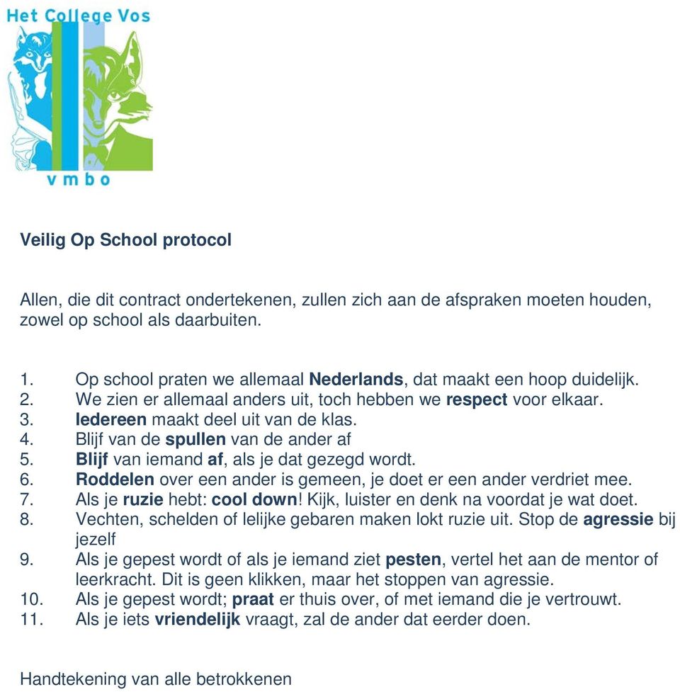 Blijf van de spullen van de ander af 5. Blijf van iemand af, als je dat gezegd wordt. 6. Roddelen over een ander is gemeen, je doet er een ander verdriet mee. 7. Als je ruzie hebt: cool down!