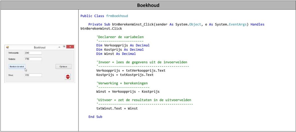 invoervelden '---------------------------------------------- Verkoopprijs = txtverkoopprijs.text Kostprijs = txtkostprijs.