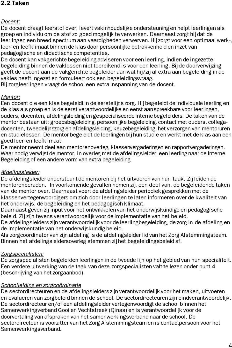 Hij zorgt voor een optimaal werk -, leer- en leefklimaat binnen de klas door persoonlijke betrokkenheid en inzet van pedagogische en didactische competenties.