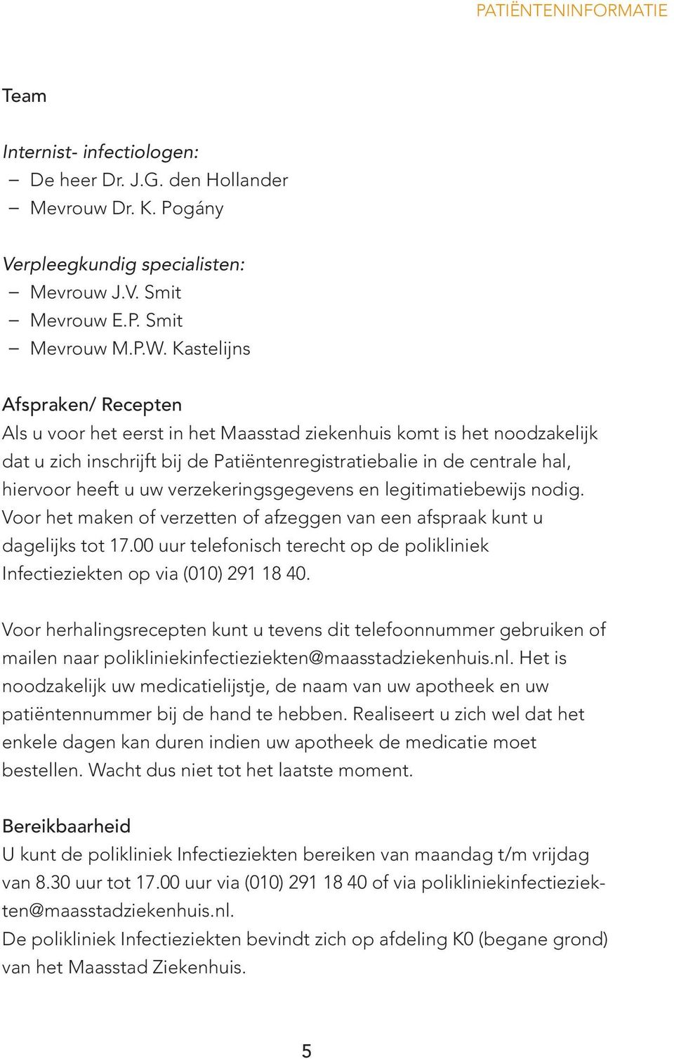 verzekeringsgegevens en legitimatiebewijs nodig. Voor het maken of verzetten of afzeggen van een afspraak kunt u dagelijks tot 17.